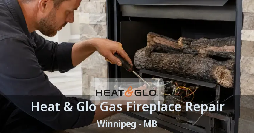 Heat & Glo Gas Fireplace Repair Winnipeg - MB